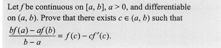 Let f be continuous on [a, b], a>0, and differentiable
on (a, b). Prove that there exists c = (a, b) such that
bf (a)- af (b)
b-a
-= f(c)- cf'(c).