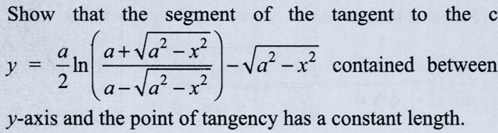 Show that the segment of the tangent to the c
a+√a²-x²
-√a²-x² contained between
a-√a²-x²
y-axis and the point of tangency has a constant length.
y =
a
-
2
-