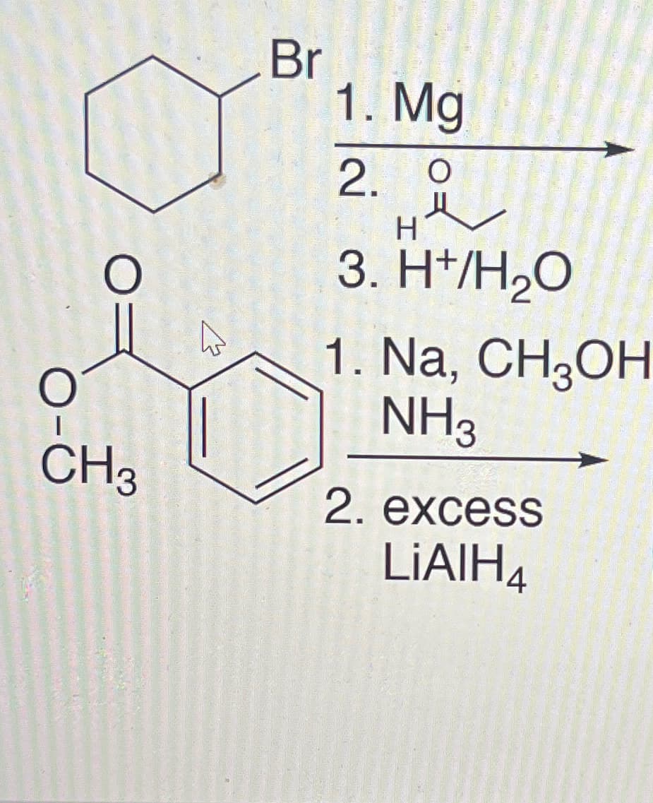 CH3
ڈے
Br
1. Mg
2. O
H
3. H+/H₂O
1. Na, CH₂OH
NH3
2. excess
LIAIH4