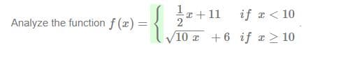 r + 11
if a < 10
Analyze the function f (x) =
10 a +6 if x > 10
