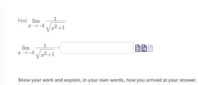 Find lim
x - -4
2+1
lim
x - -4 72 +1
Show your work and explain, in your own words, how you arrived at your answer.
