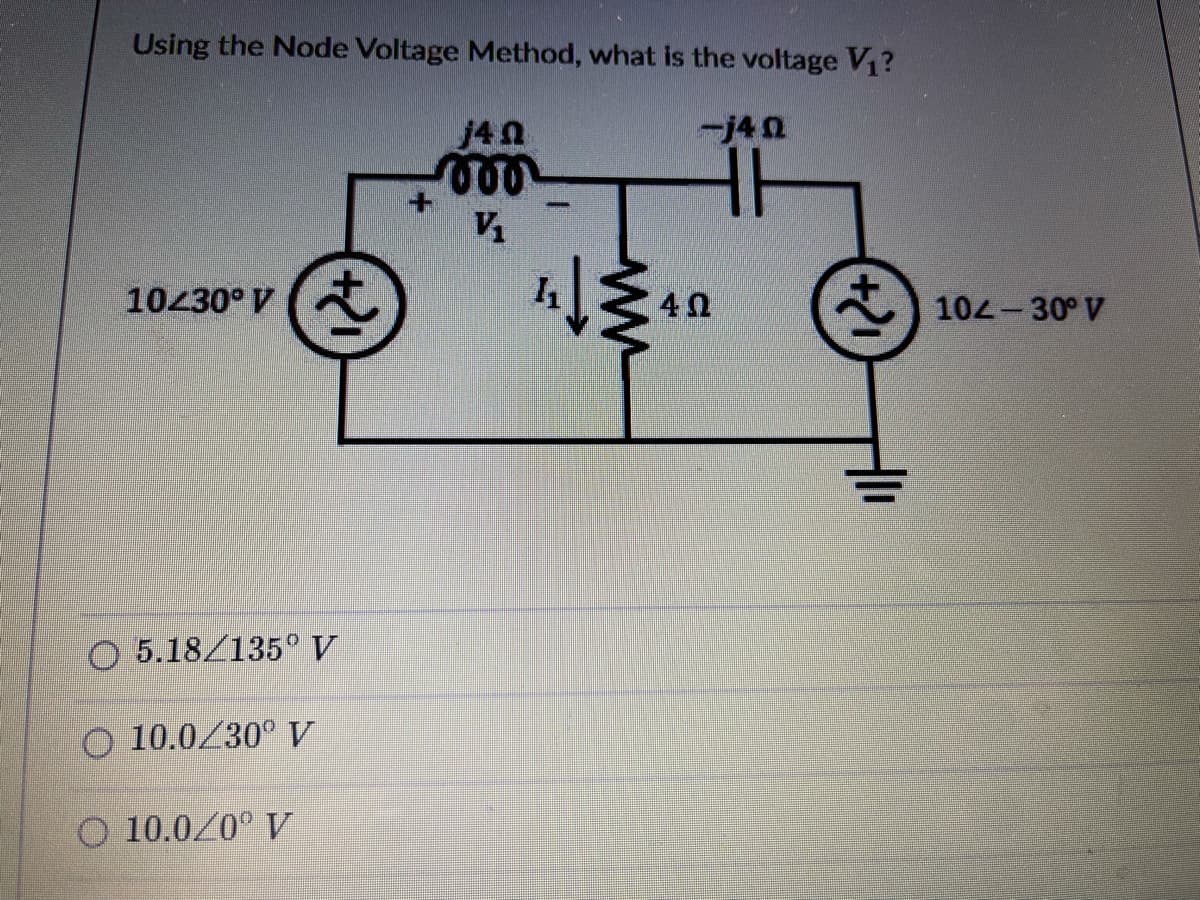 Using the Node Voltage Method, what is the voltage V1?
j4n
-j4n
V
10430° V (
104-30° V
O 5.18/135° V
O 10.0/30° V
O 10.0/0° V
ww
