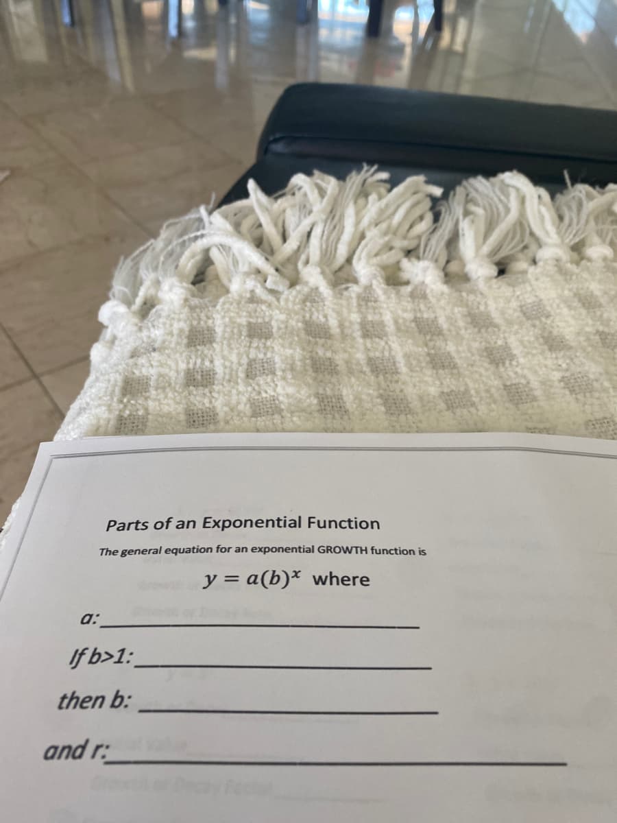 Parts of an Exponential Function
The general equation for an exponential GROWTH function is
y = a(b)* where
a:
If b>1:
then b:
and r:
