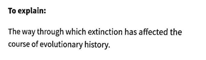 To explain:
The way through which extinction has affected the
course of evolutionary history.