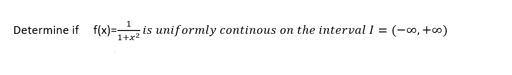 1
Determine if f(x)=, is uniformly continous on the interval I =
1+x?
