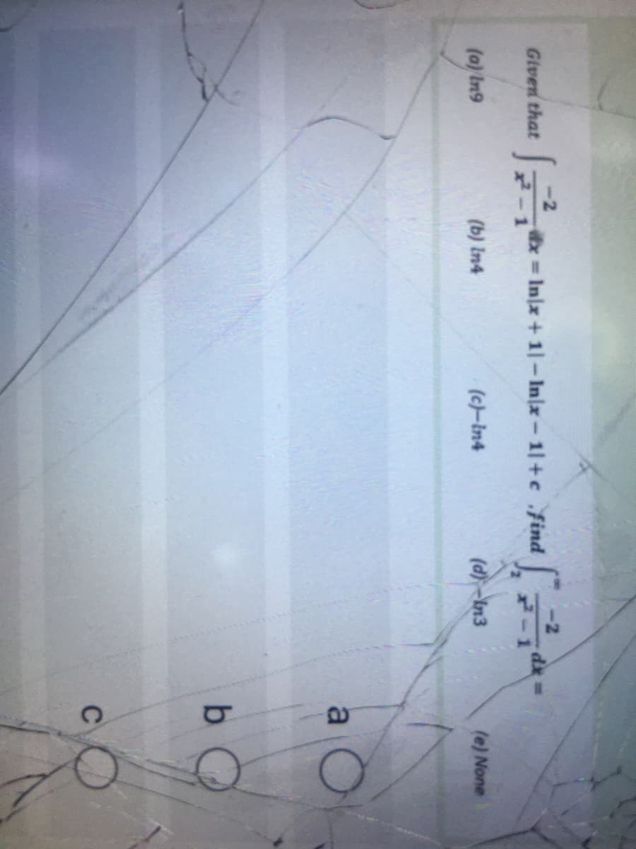 Given that
xInx+ 1 - Inx-1+c find
(a) In9
(b) In4
(c-In4
(の-n3
(e) None
a
b O
C
