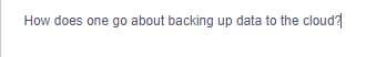 How does one go about backing up data to the cloud?