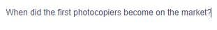 When did the first photocopiers become on the market?