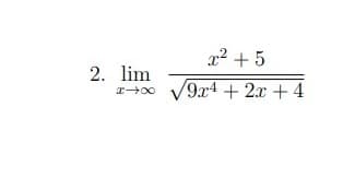 x2 + 5
2. lim
9x4+2x + 4
