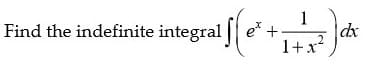 1
Find the indefinite integral ||
e* +
dx
1+x?
