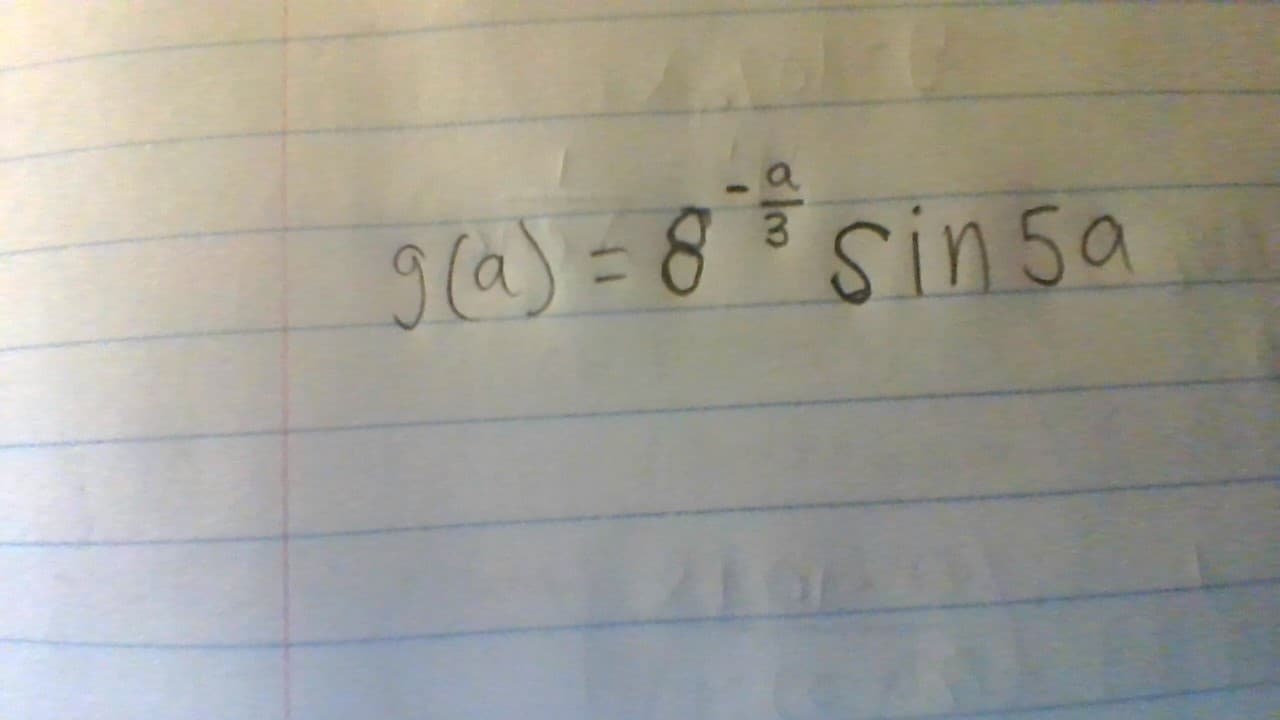 The image contains a handwritten mathematical function. The function is written as follows:

\[ g(a) = 8^{-\frac{a}{3}} \cdot \sin(5a) \]

This function defines \( g(a) \) in terms of the variable \( a \). It is composed of two main parts:

1. \( 8^{-\frac{a}{3}} \) - This represents an exponential function with base 8 raised to the power of \(-\frac{a}{3}\).
2. \( \sin(5a) \) - This represents the sine function, where the argument is \( 5a \).

To understand this function better:
- As \( a \) changes, \( 8^{-\frac{a}{3}} \) will exponentially decrease if \( a \) increases because of the negative exponent.
- The \( \sin(5a) \) function represents a periodic oscillation which remains bounded between -1 and 1, and oscillates more frequently due to the multiplication by 5.

Combining these, \( g(a) \) will exhibit an oscillatory behavior modulated by an exponentially decaying factor as \( a \) increases.