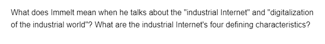 What does Immelt mean when he talks about the "industrial Internet" and "digitalization
of the industrial world"? What are the industrial Internet's four defining characteristics?