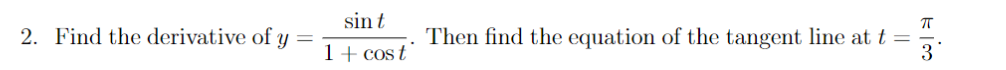 sin t
2. Find the derivative of y =
Then find the equation of the tangent line at t =
3
1+ cost
