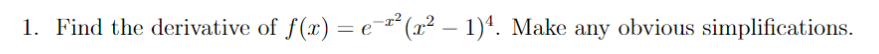 1. Find the derivative of f(x) = e" (x² – 1)ª. Make any obvious simplifications.
