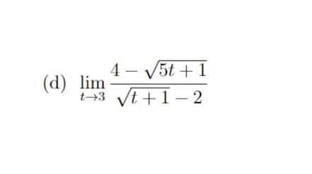 4 - V5t + 1
(d) lim
t+3 Vt +1- 2
