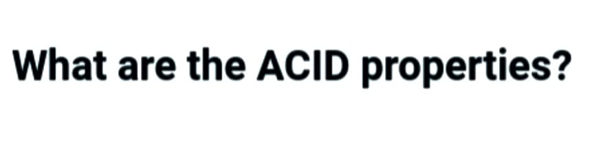 What are the ACID properties?