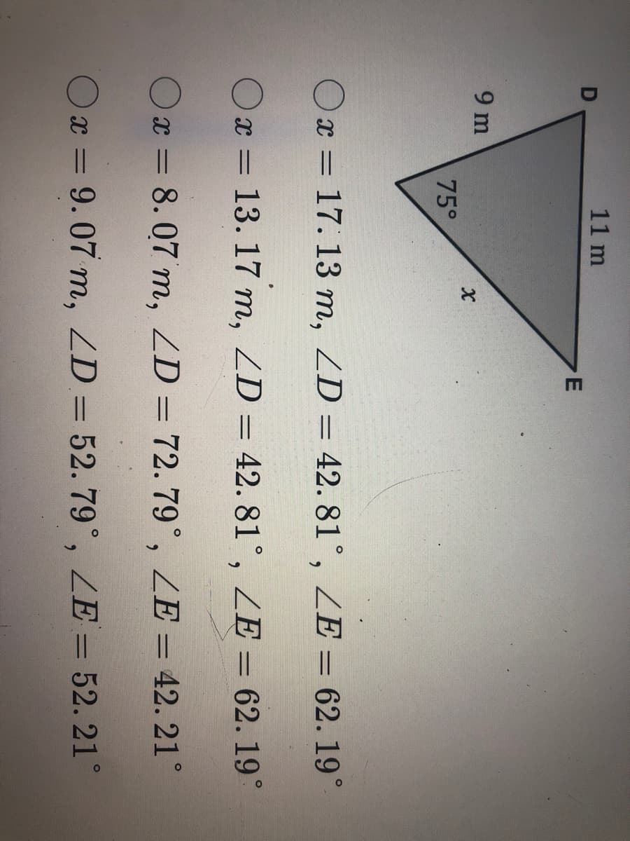 D
9 m
11 m
75°
X
E
Ox= 17.13 m, ZD = 42.81°, ZE = 62. 19°
O x = 13. 17 m, D = 42.81°, ZE = 62. 19°
Ox = 8.07 m, LD = 72. 79°, ZE = 42.21°
Ox=9.07 m, ZD= 52.79°, ZE = 52.21°