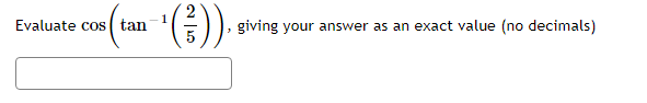 1
Evaluate cos ( tan
giving your answer as an exact value (no decimals)
