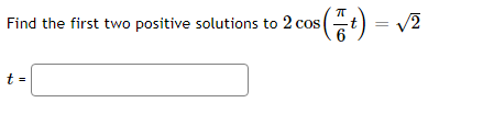 Find the first two positive solutions to 2 cos (t)
t
=
