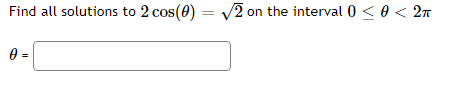 Find all solutions to 2 cos(0) = V2 on the interval 0 < 0 < 2n
= 0
