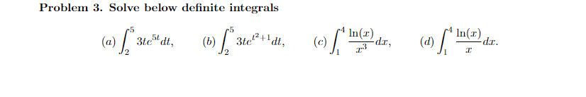 Problem 3. Solve below definite integrals
In(x)
In(x)
-
dt,
I
3te
(a) ["te", (b) * 3²³ +14, (e)dz, (d)(2) dr.
3te5