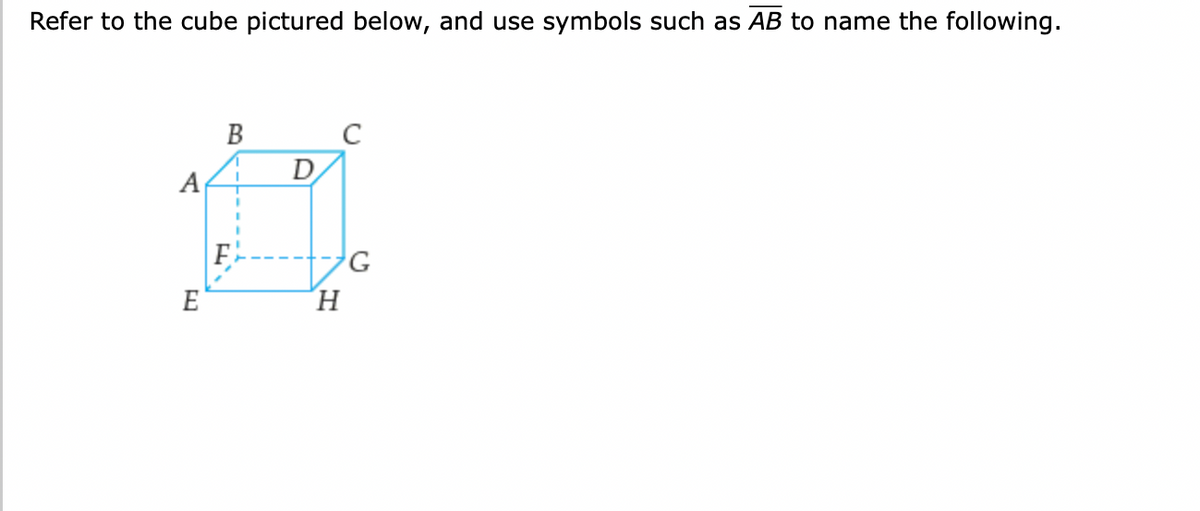 Refer to the cube pictured below, and use symbols such as AB to name the following.
A
E
B
F
D
H
с
G