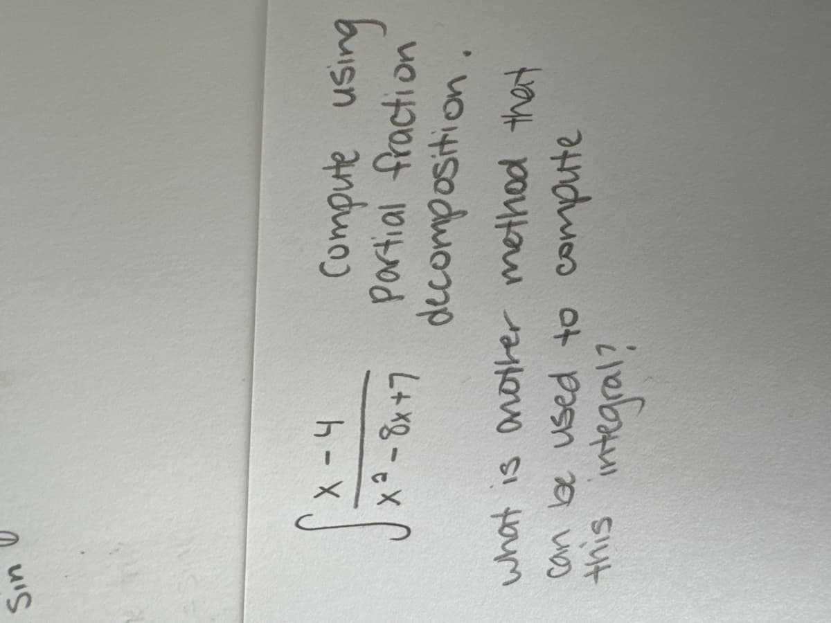 Sin U
X-4
Compute using
*3-8x+7
Partial fraction
decomposition.
what is another method that
can be used to compute
this
integral?