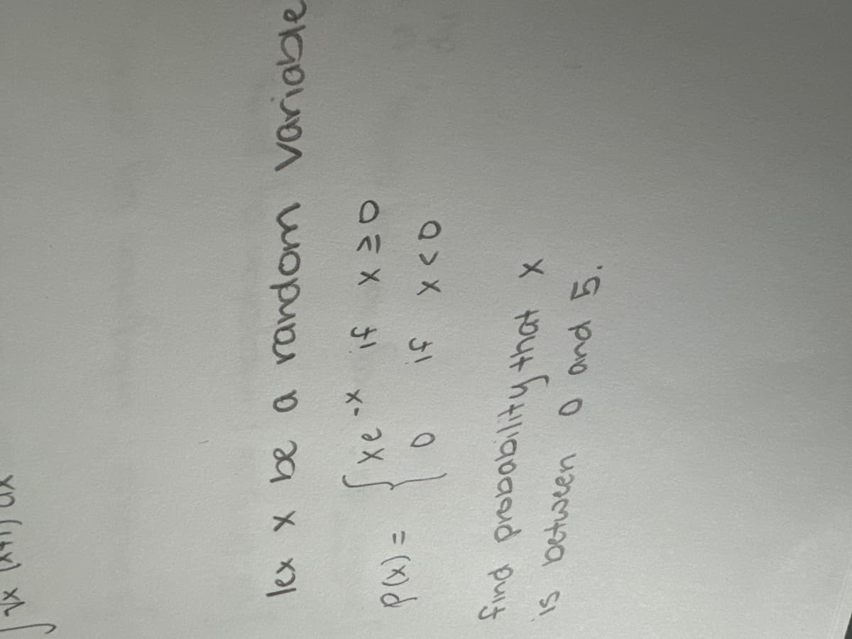 √x (847) UX
lex x be a random variable
[xe
-X
if x≥0
P(x) =
0
if x<b
find probability that x
is between 0 and 5.