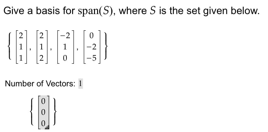 Give a basis for span(S), where S is the set given below.
2
2
2
0
1
1
1
-2
1
2
0
-
-5
Number of Vectors: 1
0
0
0