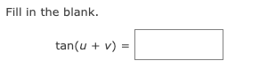 Fill in the blank.
tan(u + v) =
