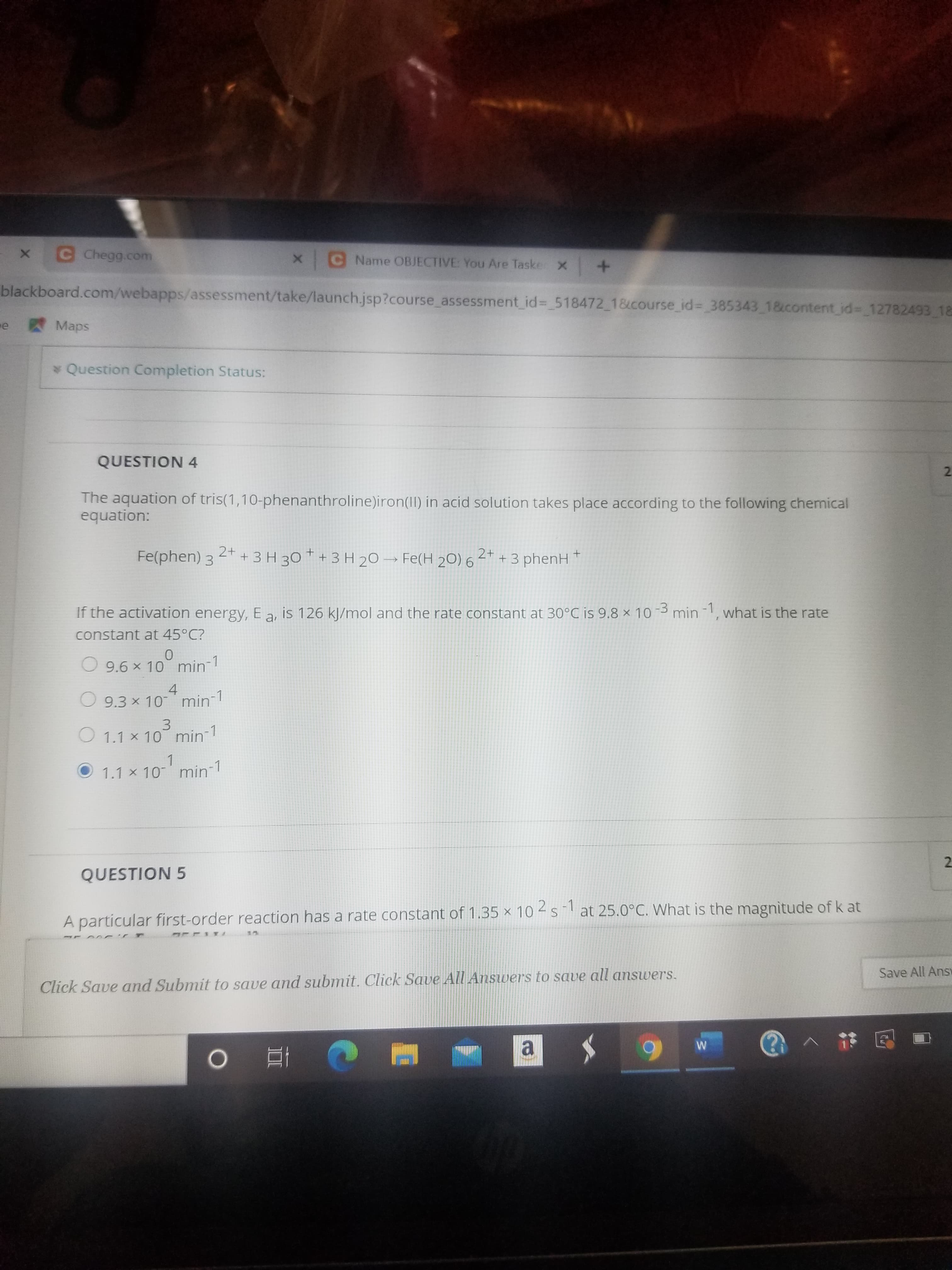 The aquation of tris(1,10-phenanthroline)iron(II) in acid solution takes place according to the following chemical
equation:
2+
Fe(phen) 3
+ 3 H 30 * + 3 H 20 → Fe(H 20) 62*
+ 3 phenH +
If the activation energy, E a, is 126 kJ/mol and the rate constant at 30°C is 9.8 × 10
-3 min -1, what is the rate
constant at 45°C?
O 9.6 x 10 min
4
O 9.3 x 10 min-1
3.
O 1.1 x 10 min-1
1
1.1 x 10 min-1
