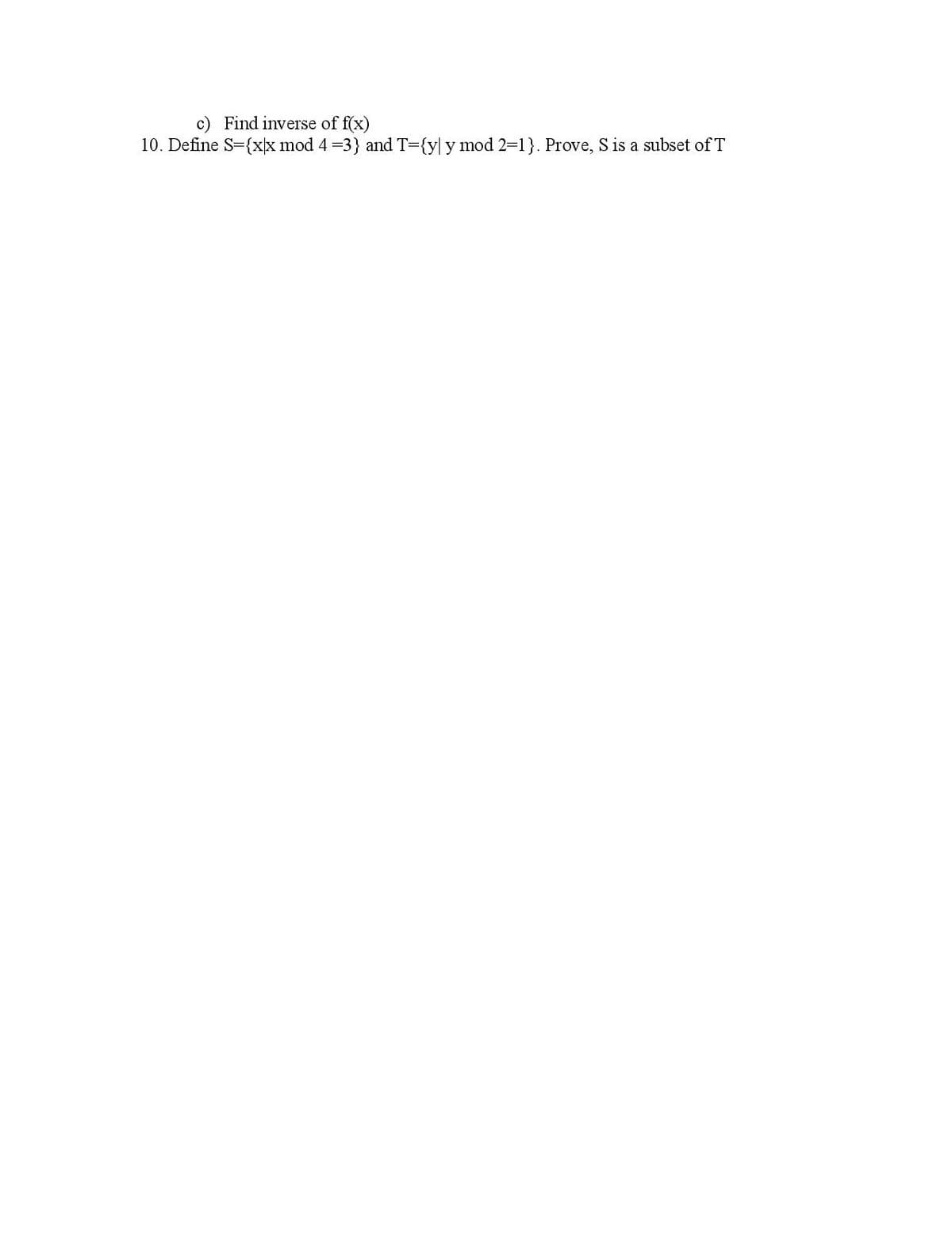 c) Find inverse of f(x)
10. Define S={xx mod 4 =3} and T={y| y mod 2=1}. Prove, S is a subset ofT
