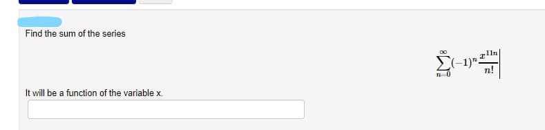 Find the sum of the series
n!
It will be a function of the variable x.
