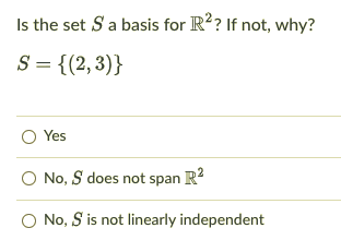 Is the set Sa basis for R?? If not, why?
S = {(2,3)}
O Yes
O No, S does not span R?
O No, S is not linearly independent
