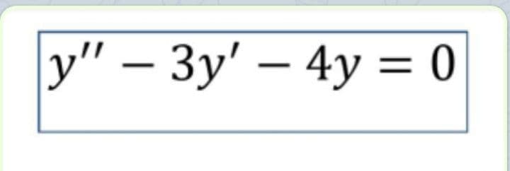 y" – 3y' – 4y = 0
