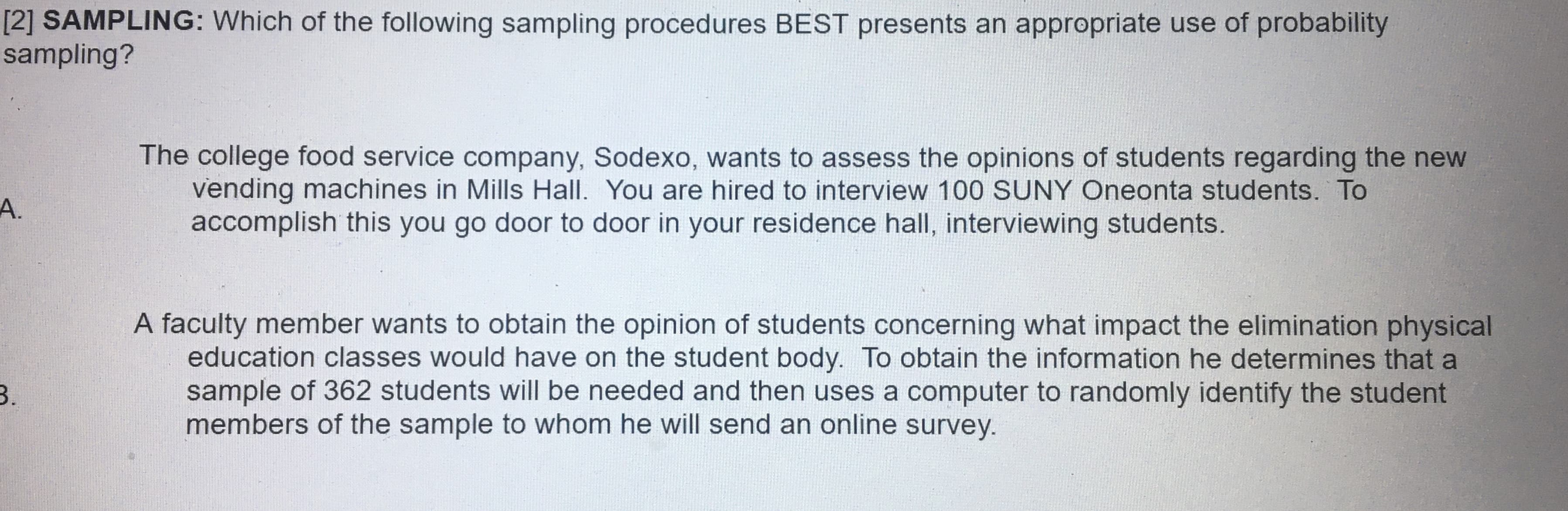 SAMPLING: Which of the following sampling procedu
npling?
The college food service company, Sodexo,
vending machines in Mills Hall. You are
accomplish this you go door to door in yo
