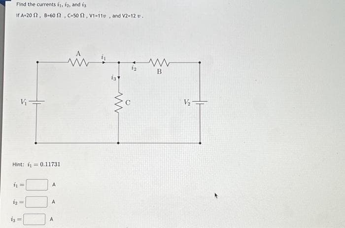 Find the currents i1, 12, and 13
if A-20 S2, 8-602, C-50 £2, V1-11, and V2-12 v.
V₁
Hint: 1₁ = 0.11731
i₁ =
iz
1₂ =
A
A
ww
13
www
B
V₂