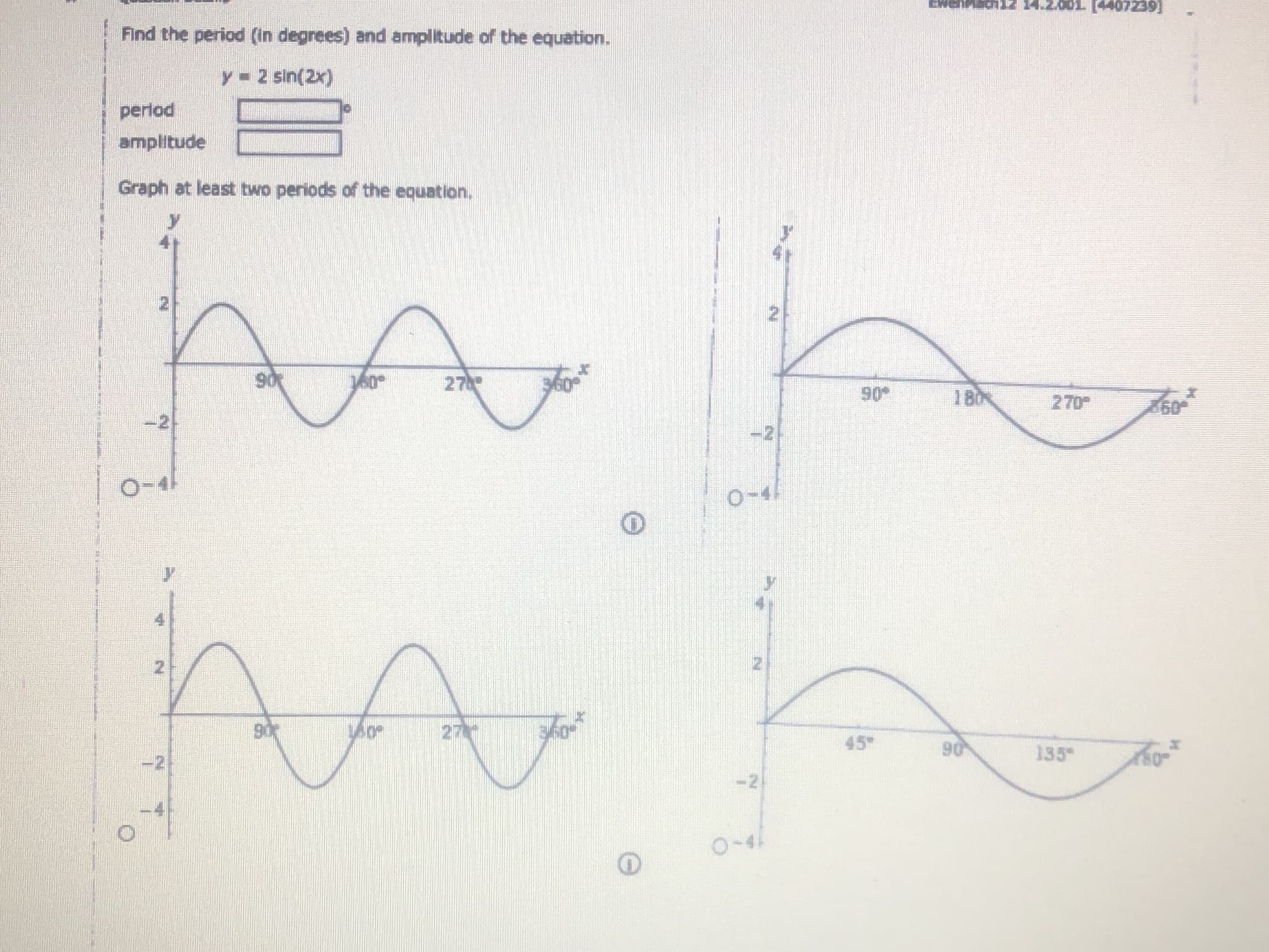 Find the period (in degrees) and amplitude of the equation.
y= 2 sin(2x)
perlod
amplitude
Graph at least two periods of the equation,
y
21
90
160
27
90
1Bx
270
-2
-2
