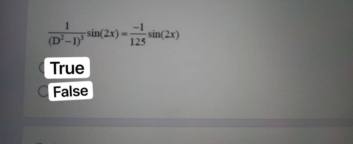 1
-sin(2x) =
-규sin(2x)
(D²-1)
125
True
False
