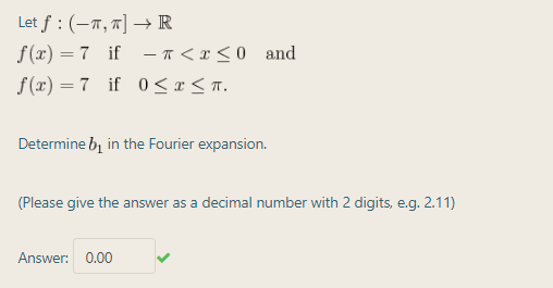 Let f : (-7, "] → R
f (x) = 7 if - R < x < 0 _and
S (x) = 7 if 0<x < m.
Determine bị in the Fourier expansion.
