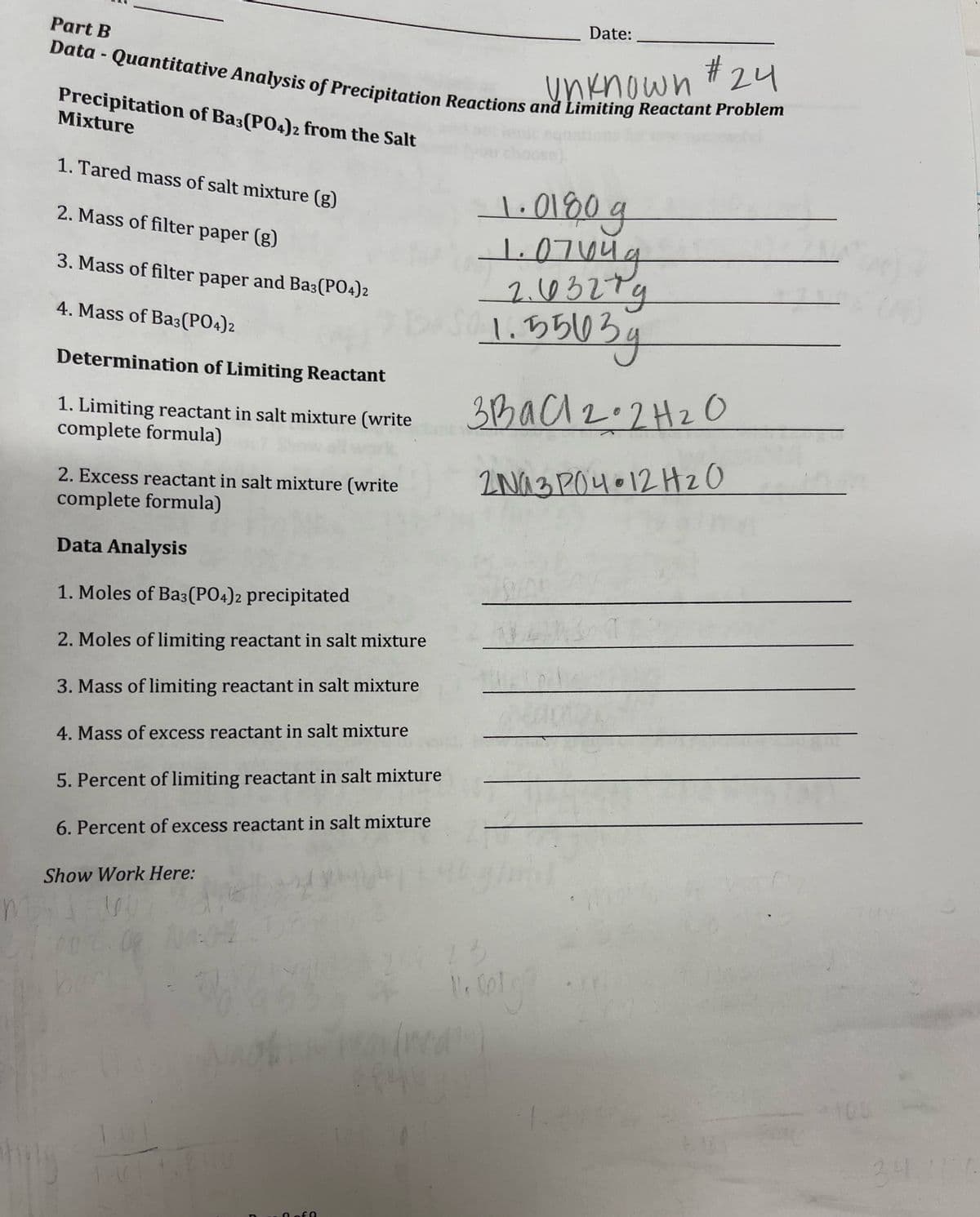 **Part B** - **Quantitative Analysis of Precipitation Reactions and Limiting Reactant Problem**

### **Precipitation of Ba₃(PO₄)₂ from the Salt Mixture**

1. **Tared mass of salt mixture (g)**
   - 1.0980g

2. **Mass of filter paper (g)**
   - 1.0764g

3. **Mass of filter paper and Ba₃(PO₄)₂**
   - 2.6327g

4. **Mass of Ba₃(PO₄)₂**
   - 1.5563g

### **Determination of Limiting Reactant**

1. **Limiting reactant in salt mixture (write complete formula)**
   - 3BaCl₂•2H₂O

2. **Excess reactant in salt mixture (write complete formula)**
   - 2Na₃PO₄•12H₂O

### **Data Analysis**

1. **Moles of Ba₃(PO₄)₂ precipitated**
   - [Data field left blank]

2. **Moles of limiting reactant in salt mixture**
   - [Data field left blank]

3. **Mass of limiting reactant in salt mixture**
   - [Data field left blank]

4. **Mass of excess reactant in salt mixture**
   - [Data field left blank]

5. **Percent of limiting reactant in salt mixture**
   - [Data field left blank]

6. **Percent of excess reactant in salt mixture**
   - [Data field left blank]

### **Show Work Here:**
- The section is available for detailed calculations and explanations, filled in as part of the experiment or classroom activity.

(Note: As it stands, this specific section of the analysis is incomplete and would typically require further student or instructor input to derive the necessary conclusions based on the provided data and chemical principles.)

---

This editable section facilitates higher learning through an inquiry-based approach, allowing users to engage deeply with the laboratory methods and conceptual underpinnings of precipitation reactions and chemical stoichiometry.