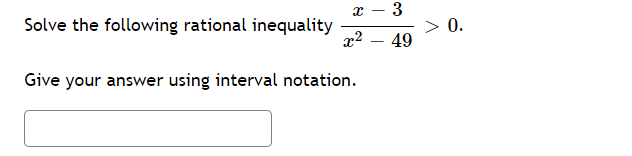 3
Solve the following rational inequality
x2
> 0.
49
Give your answer using interval notation.
