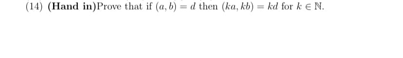 (14) (Hand in)Prove that if (a, b) = d then (ka, kb) = kd for k = N.