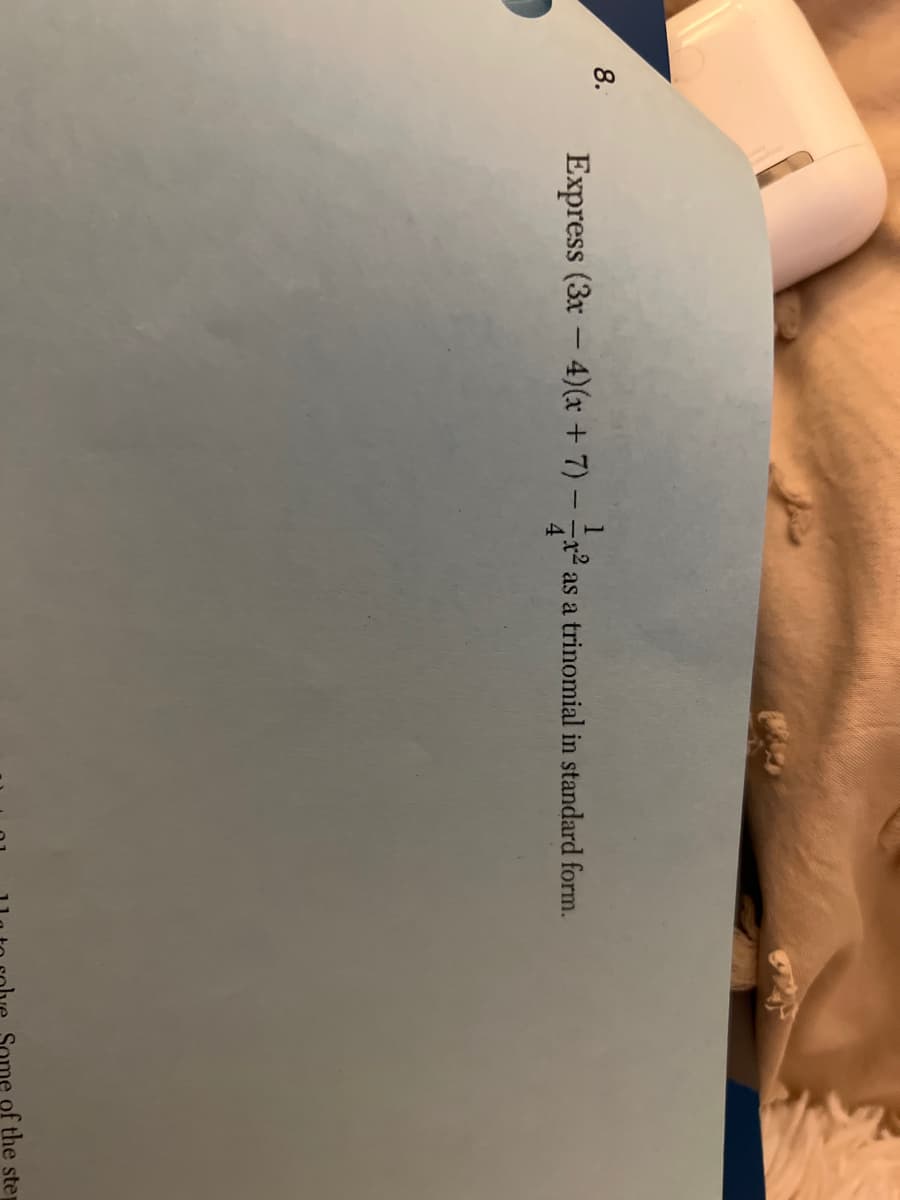 8.
Express (3x-4)(x + 7)
² as
² as a trinomial in standard form.
me of the step