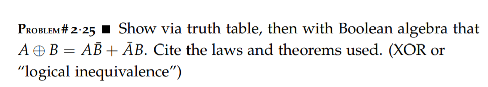 PROBLEM # 2-25 I Show via truth table, then with Boolean algebra that
A O B = AB + ĀB. Cite the laws and theorems used. (XOR or
"logical inequivalence")
