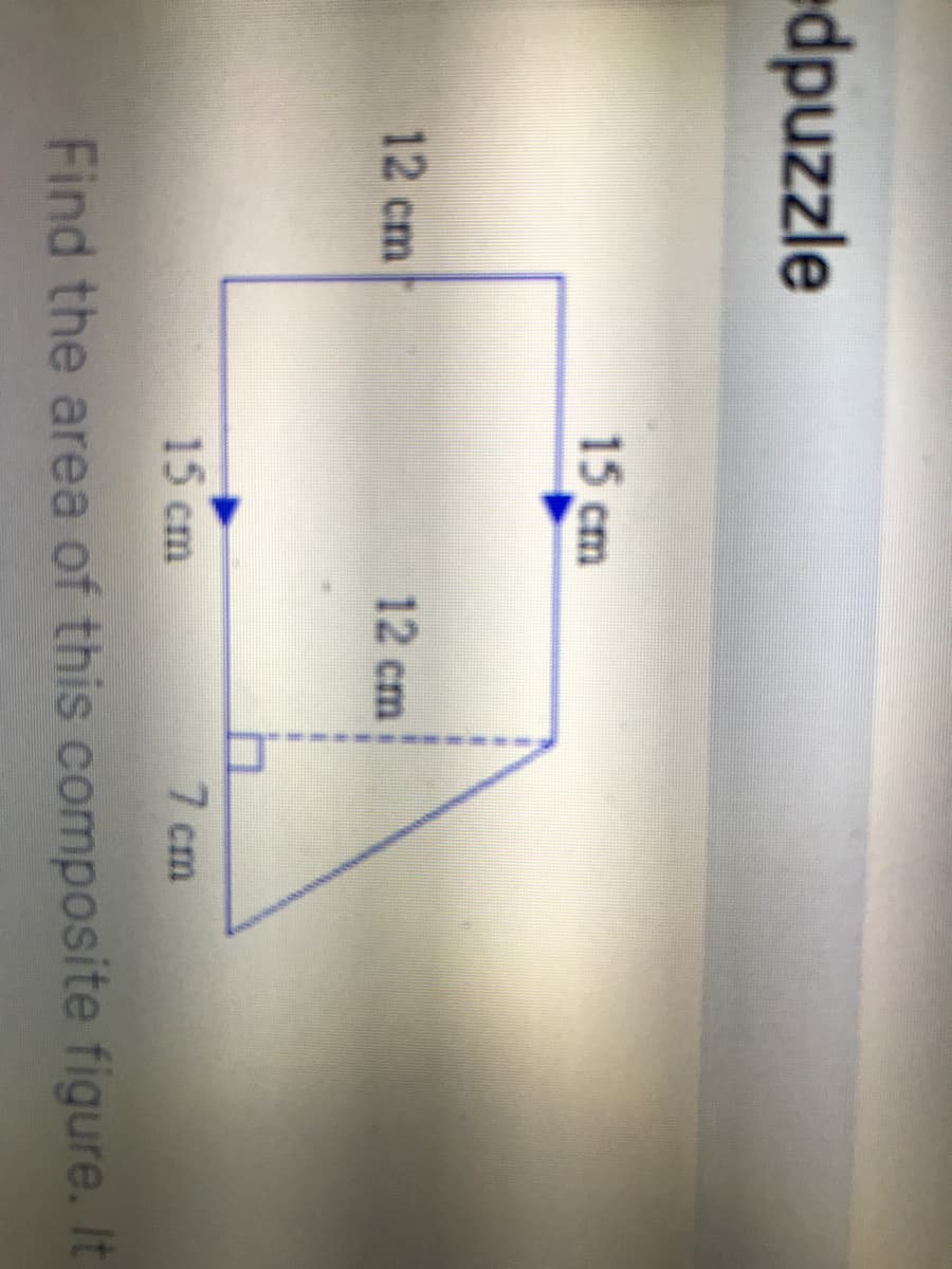 dpuzzle
15 cm
12 cm
12 cm
15 cm
7 cm
Find the area of this composite figure. It
