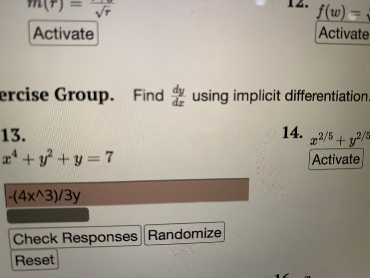 Activate
√T
ercise Group. Find using implicit differentiation.
14. 2/5 +2/5
Activate
13.
x² + y² + y = 7
-(4x^3)/3y
f(w) =
Activate
Check Responses Randomize
Reset