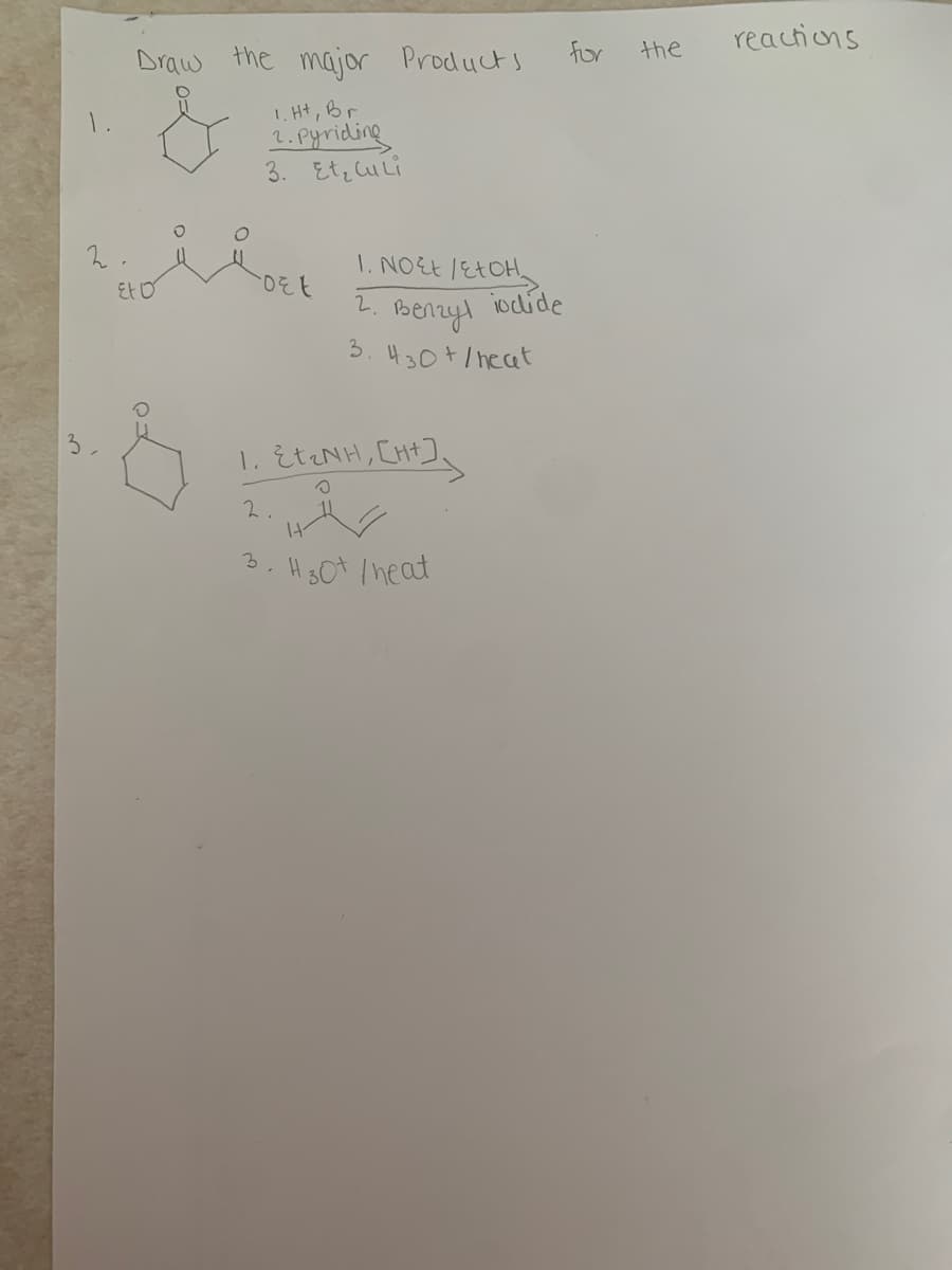 1.
Draw the major Products
&
2.
Et O
8
1. Ht, Br
2. Pyriding
3. Et, Culi
DEE
1. NOEL /EtOH
2.
велгул
3.430 + / heat
12 t2NH, CHI
2.
3. H 30+ / heat
iodide
for
the
reactions