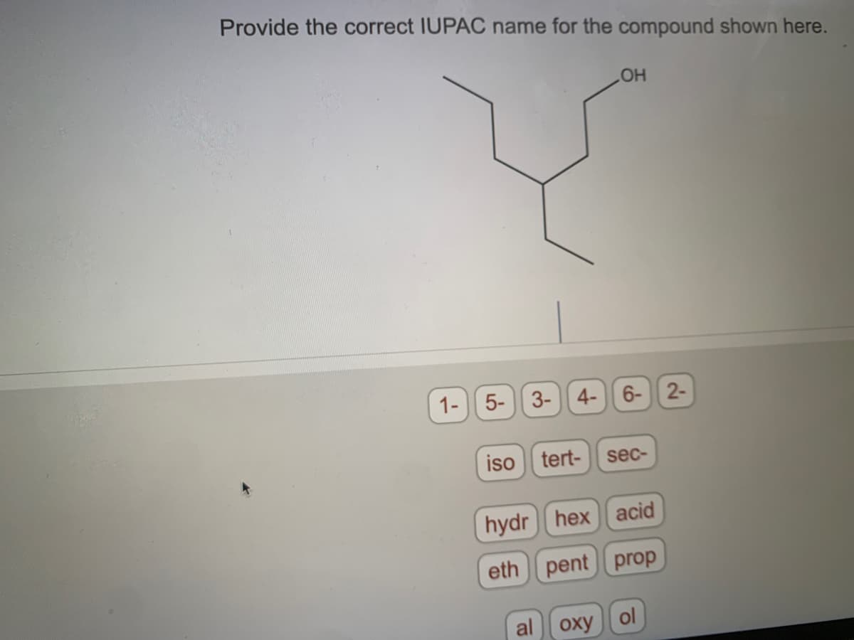 Provide the correct IUPAC name for the compound shown here.
1- 5-
OH
3- 4- 6-2-
iso tert- sec-
hydrhex acid
eth pent prop
al oxy ol