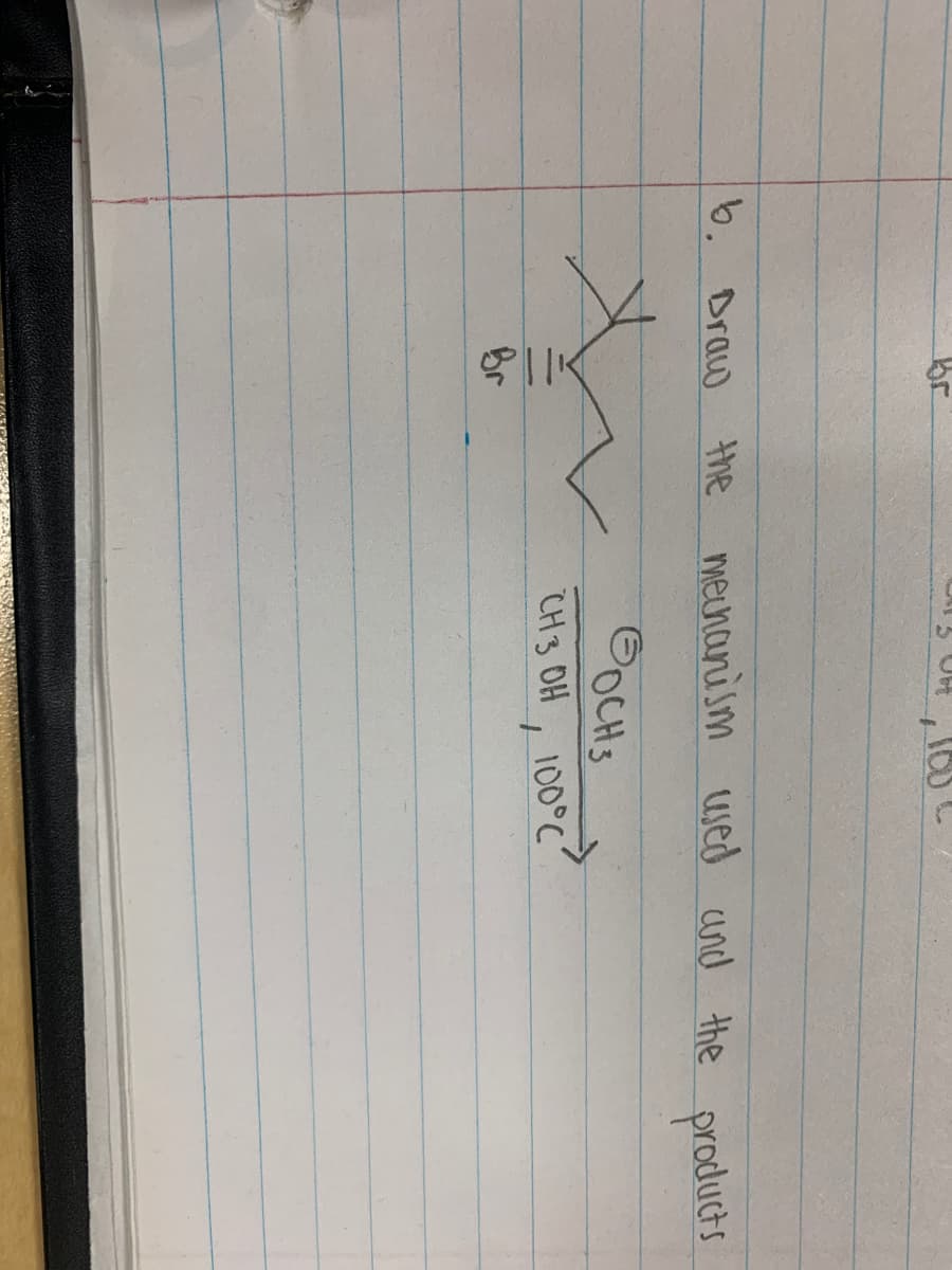 ㅂ
b. Draw
Br
100
the mechanism used and the products
BOCH 3
CH 3 OH, 100°C
100°C?